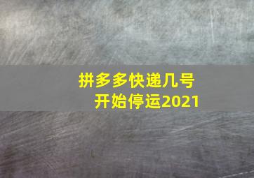 拼多多快递几号开始停运2021