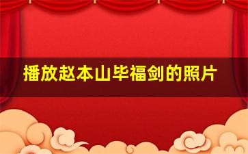 播放赵本山毕福剑的照片