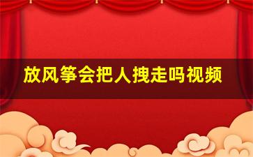 放风筝会把人拽走吗视频