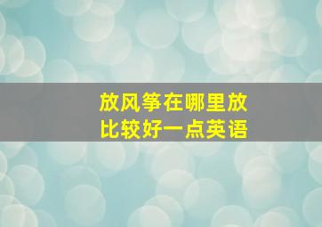 放风筝在哪里放比较好一点英语