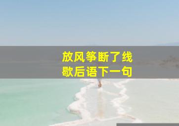 放风筝断了线歇后语下一句