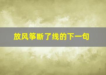 放风筝断了线的下一句