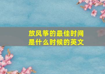 放风筝的最佳时间是什么时候的英文