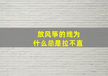 放风筝的线为什么总是拉不直