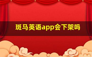 斑马英语app会下架吗