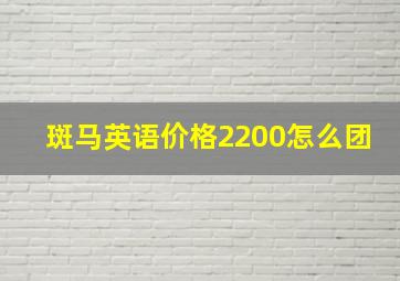 斑马英语价格2200怎么团