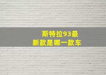 斯特拉93最新款是哪一款车