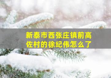 新泰市西张庄镇前高佐村的徐纪伟怎么了