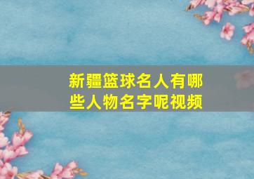 新疆篮球名人有哪些人物名字呢视频