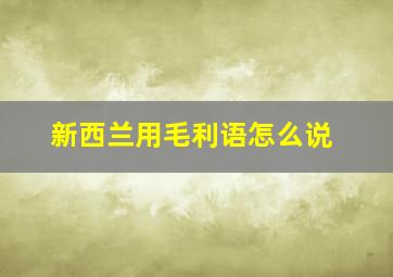 新西兰用毛利语怎么说