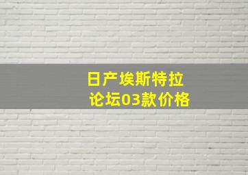 日产埃斯特拉论坛03款价格