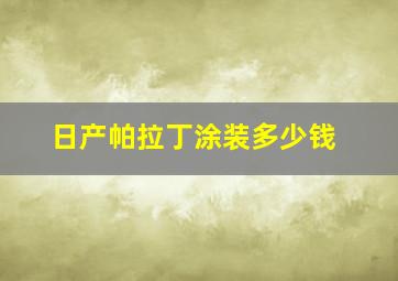 日产帕拉丁涂装多少钱