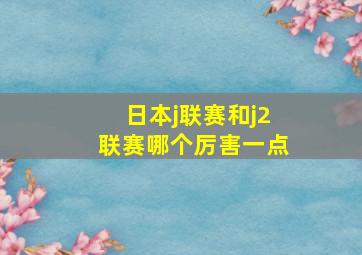 日本j联赛和j2联赛哪个厉害一点