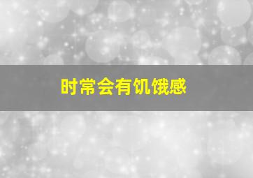 时常会有饥饿感