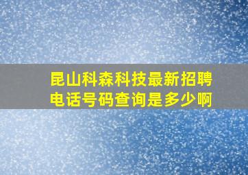 昆山科森科技最新招聘电话号码查询是多少啊