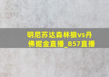 明尼苏达森林狼vs丹佛掘金直播_857直播