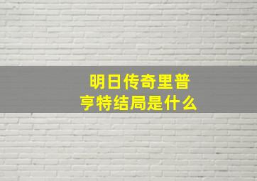 明日传奇里普亨特结局是什么