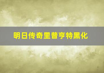 明日传奇里普亨特黑化