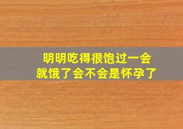 明明吃得很饱过一会就饿了会不会是怀孕了