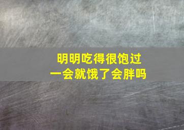 明明吃得很饱过一会就饿了会胖吗