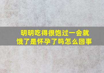 明明吃得很饱过一会就饿了是怀孕了吗怎么回事