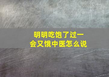 明明吃饱了过一会又饿中医怎么说