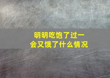 明明吃饱了过一会又饿了什么情况