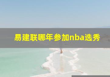 易建联哪年参加nba选秀