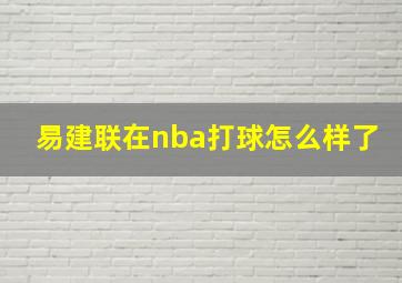 易建联在nba打球怎么样了