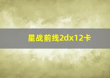 星战前线2dx12卡