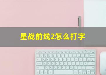 星战前线2怎么打字