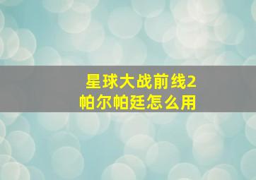 星球大战前线2帕尔帕廷怎么用