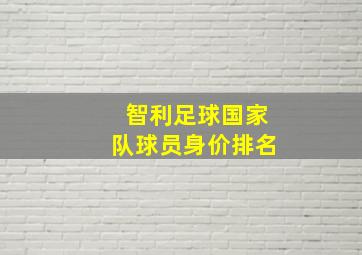 智利足球国家队球员身价排名