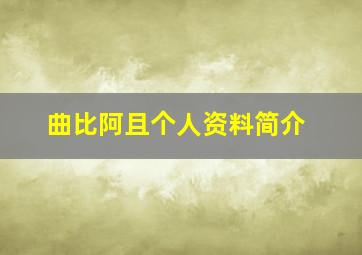 曲比阿且个人资料简介