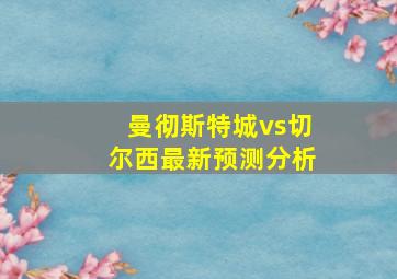 曼彻斯特城vs切尔西最新预测分析