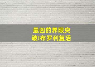 最凶的界限突破!布罗利复活