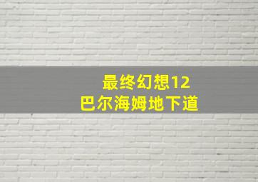 最终幻想12巴尔海姆地下道