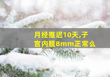 月经推迟10天,子宫内膜8mm正常么