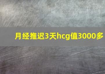 月经推迟3天hcg值3000多