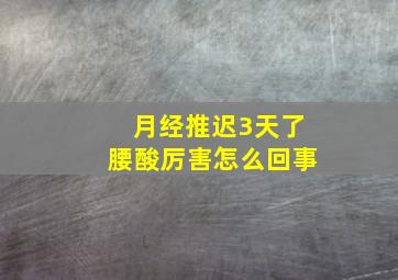 月经推迟3天了腰酸厉害怎么回事