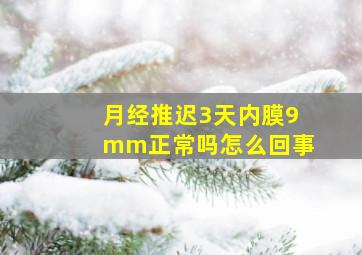 月经推迟3天内膜9mm正常吗怎么回事