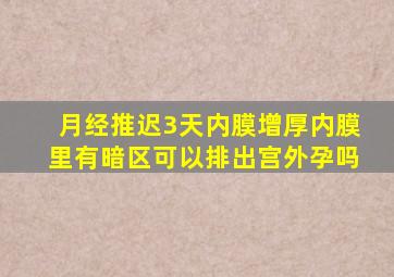 月经推迟3天内膜增厚内膜里有暗区可以排出宫外孕吗