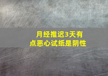 月经推迟3天有点恶心试纸是阴性