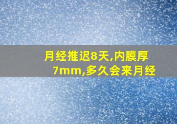 月经推迟8天,内膜厚7mm,多久会来月经