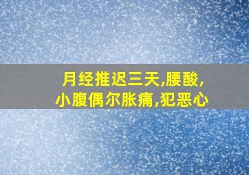 月经推迟三天,腰酸,小腹偶尔胀痛,犯恶心