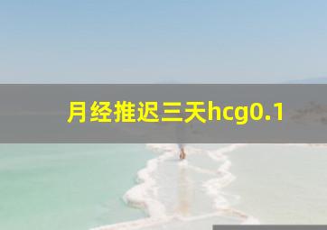 月经推迟三天hcg0.1