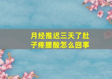 月经推迟三天了肚子疼腰酸怎么回事