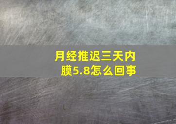 月经推迟三天内膜5.8怎么回事