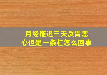 月经推迟三天反胃恶心但是一条杠怎么回事