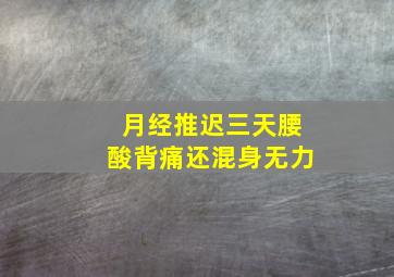 月经推迟三天腰酸背痛还混身无力